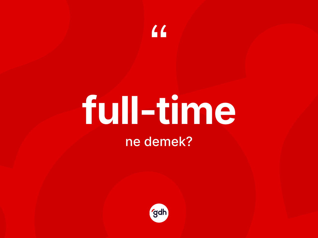 Full-time kelimesi nedir? Full-timenin TDK'ya göre anlamı nedir?