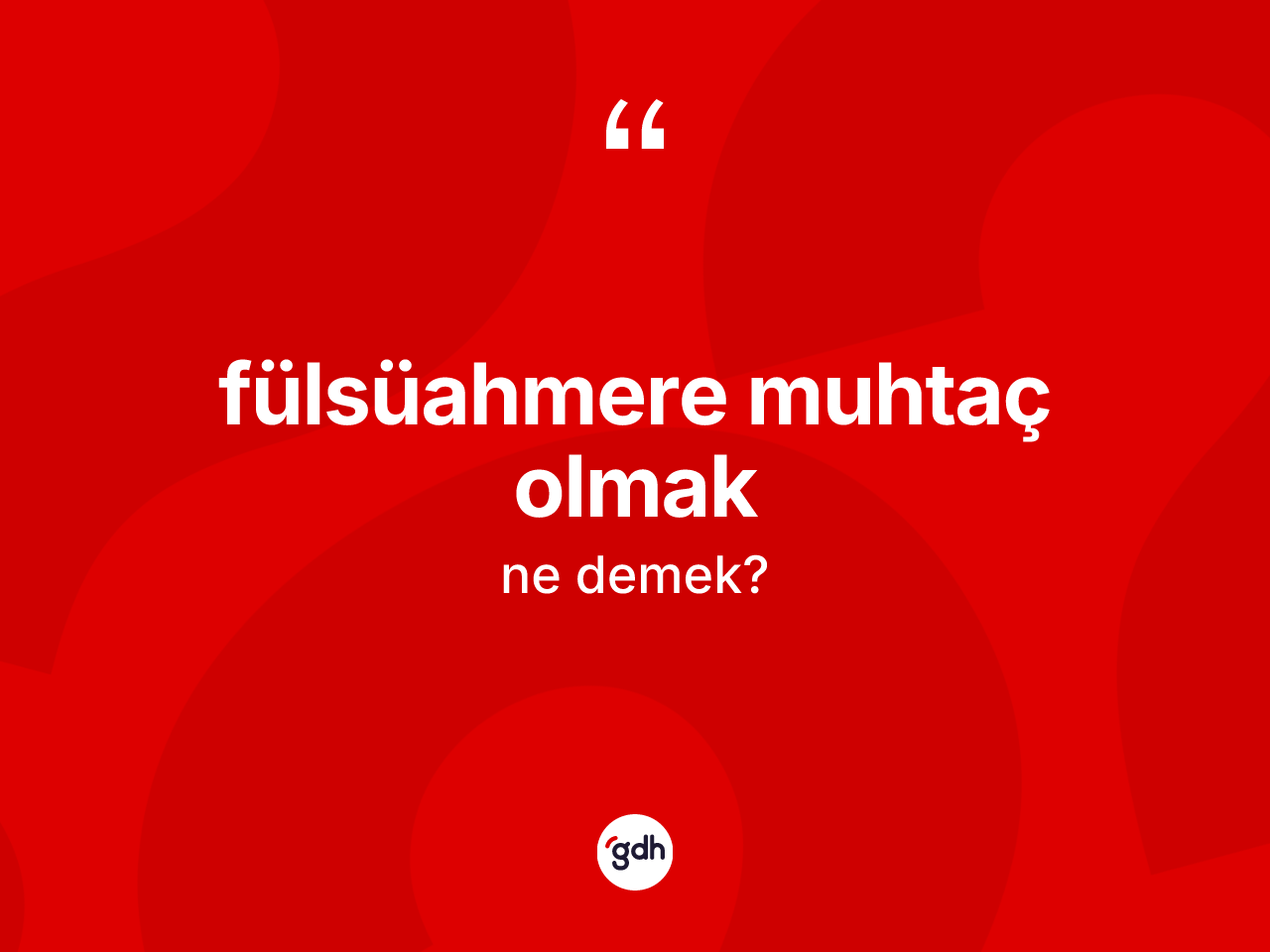 Fülsüahmere muhtaç olmak ne anlama gelir? Fülsüahmere muhtaç olmak ifadesi nerede kullanılır?
