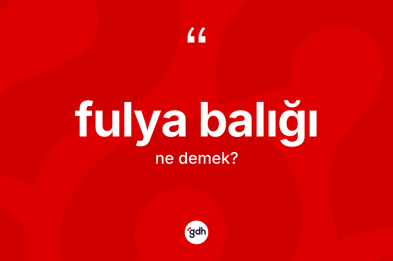 Fulya balığı kelimesi nedir?