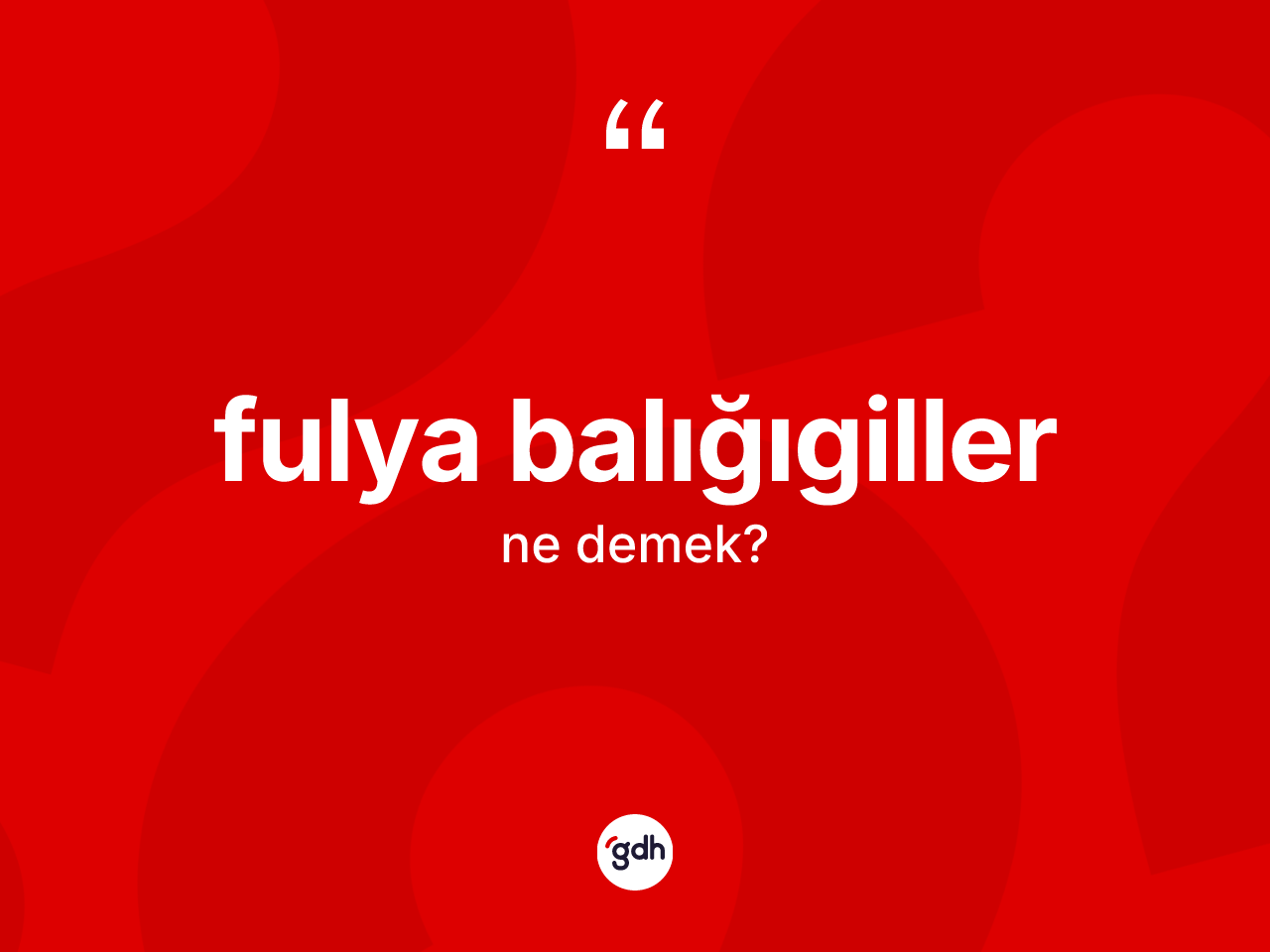 Fulya balığıgiller ne demek? Fulya balığıgillerin TDK'ya göre anlamı nedir?