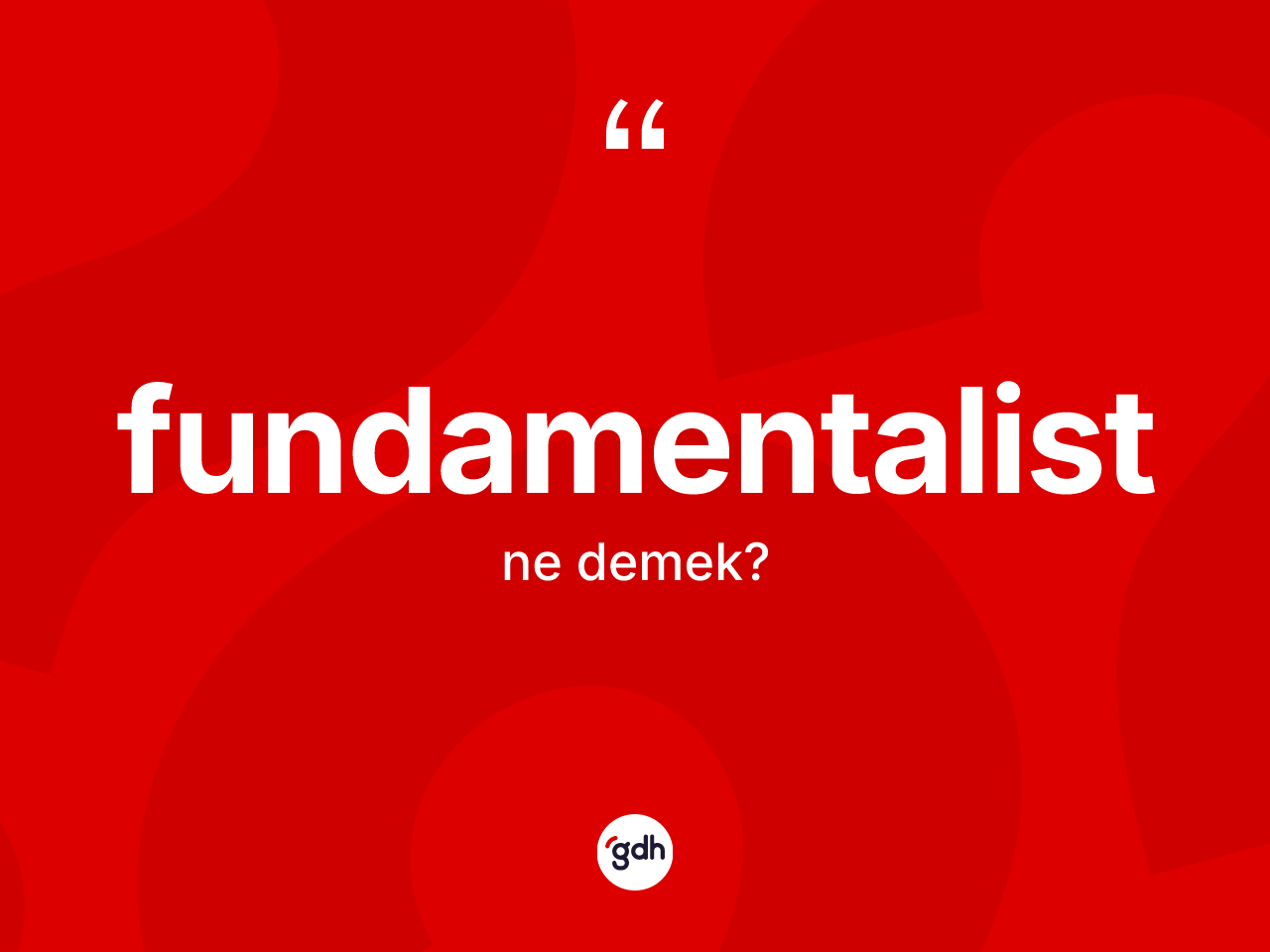 Fundamentalist kelimesi ne demek? Fundamentalist kelimesinin TDK'ya göre açıklaması nedir?
