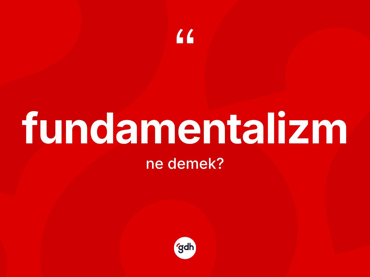 Fundamentalizm kelimesinin tanımı nedir? Fundamentalizmin TDK'ya göre anlamı nedir?