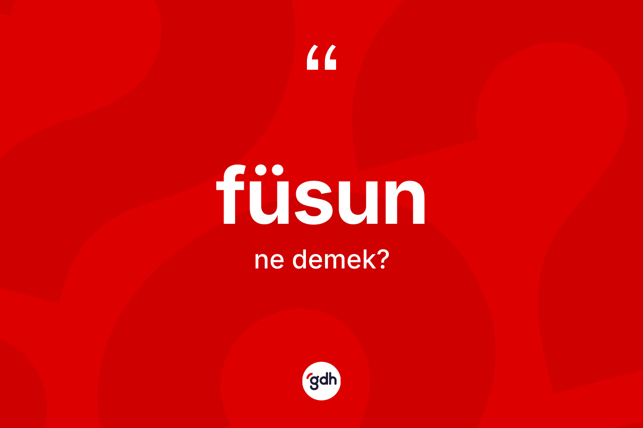 Füsun kelimesinin tanımı nedir? Füsunun TDK'ya göre anlamı nedir?