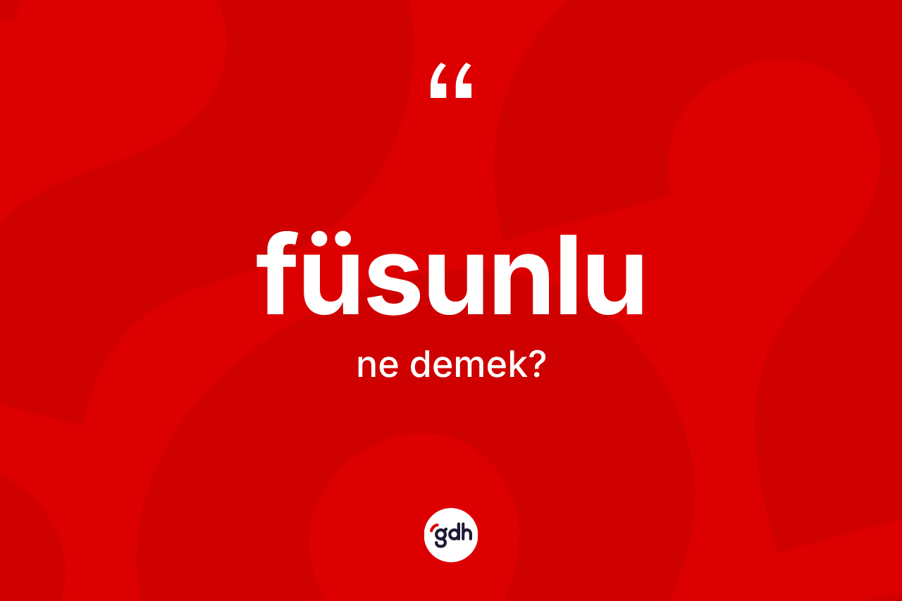 Füsunlu kelimesi ne anlama gelir?