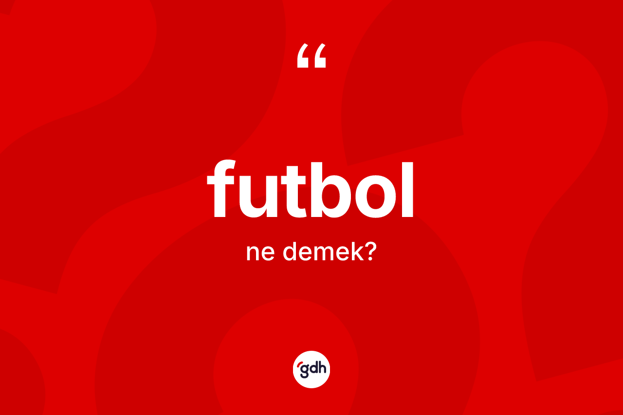 Futbol kelimesinin sözlükteki tanımı nedir? Futbolun TDK'ya göre anlamı nedir?