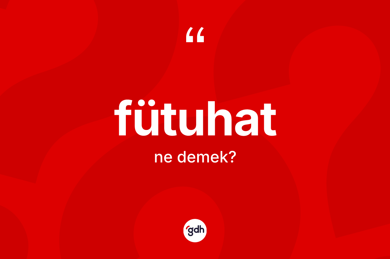 Fütuhat kelimesi ne demek? Fütuhat kelimesinin TDK anlamı nedir?