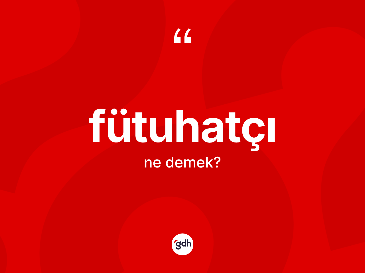 Fütuhatçı kelimesinin sözlükteki tanımı nedir? Fütuhatçının sözlükteki anlamı nedir?