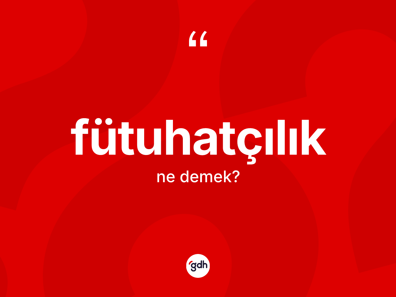 Fütuhatçılık kelimesi nedir? Fütuhatçılığın kısaca tanımı nedir?