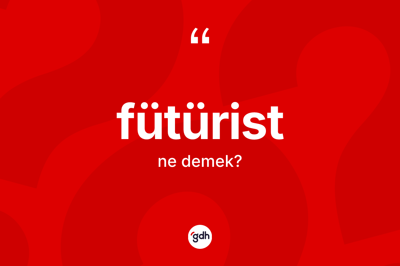 Fütürist kelimesinin tanımı nedir? Fütürist kelimesinin TDK anlamı nedir?