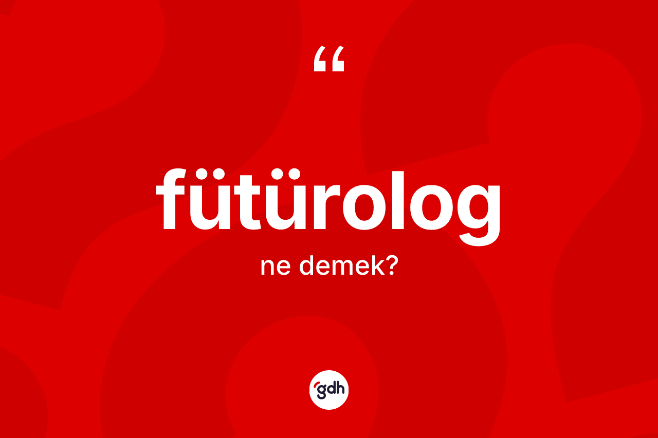 Fütürolog ne demek? Fütürolog kelimesinin TDK anlamı nedir?