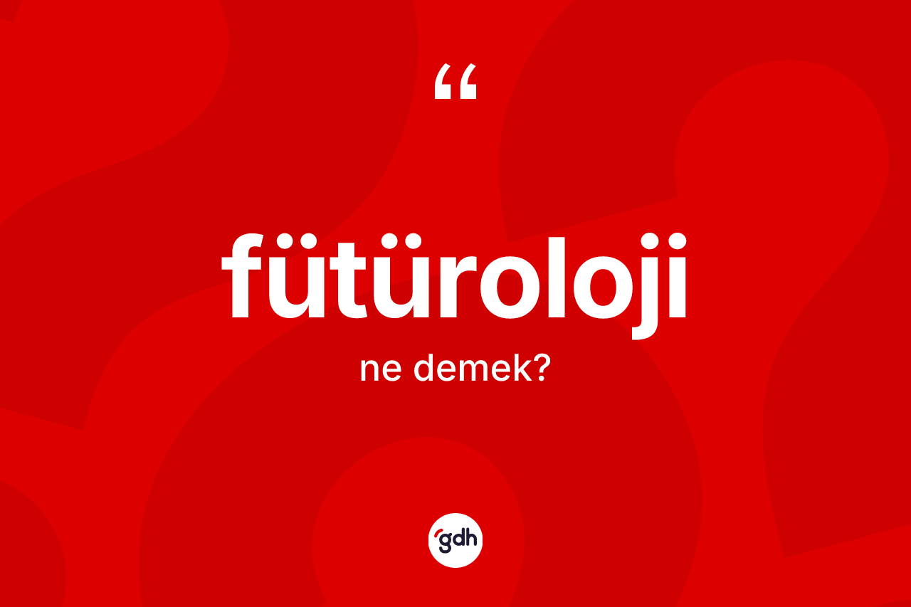 Fütüroloji ne demek? Fütürolojinin kısaca tanımı nedir?