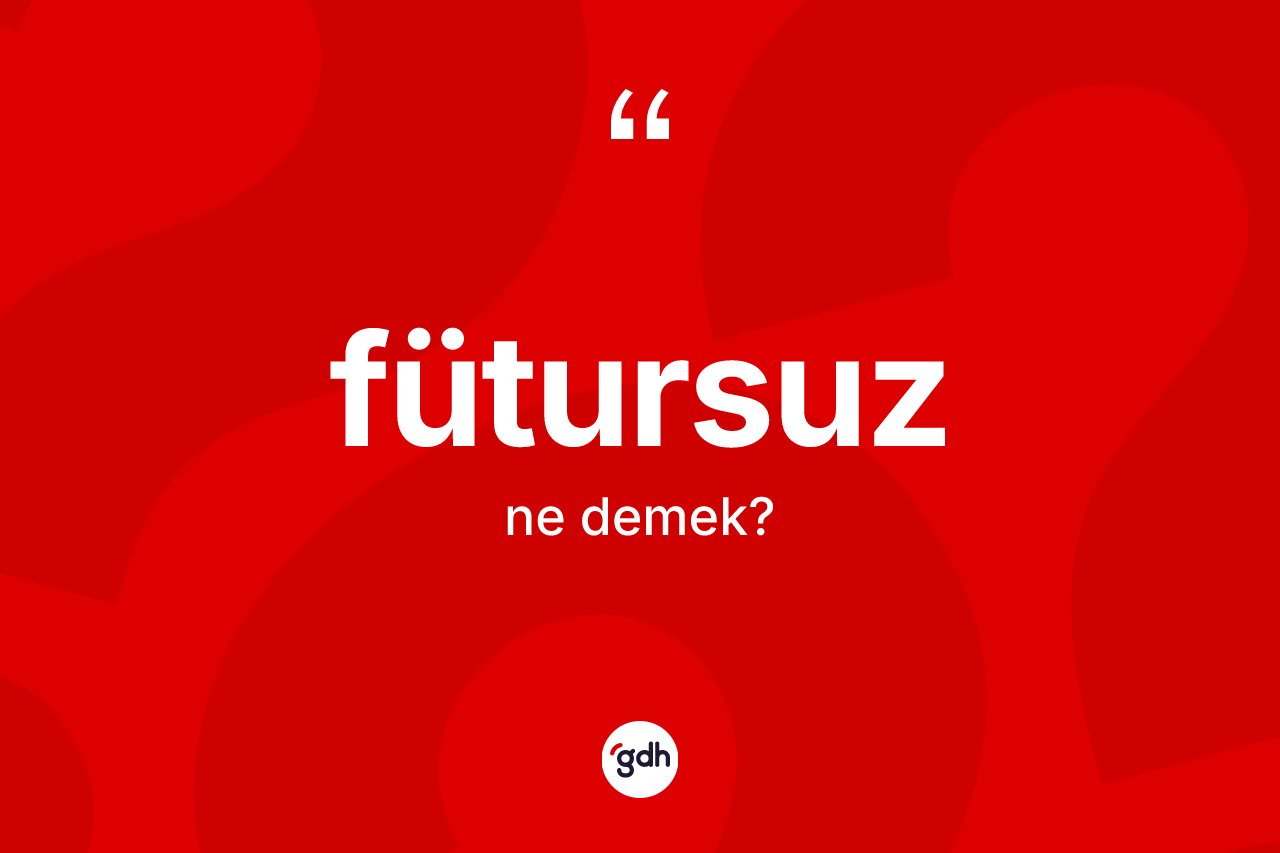 Fütursuz kelimesinin tanımı nedir? Fütursuzun sözlükteki anlamı nedir?