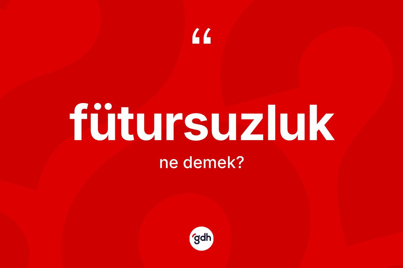 Fütursuzluk kelimesinin tanımı nedir? Fütursuzluk kelimesinin TDK'ya göre açıklaması nedir?