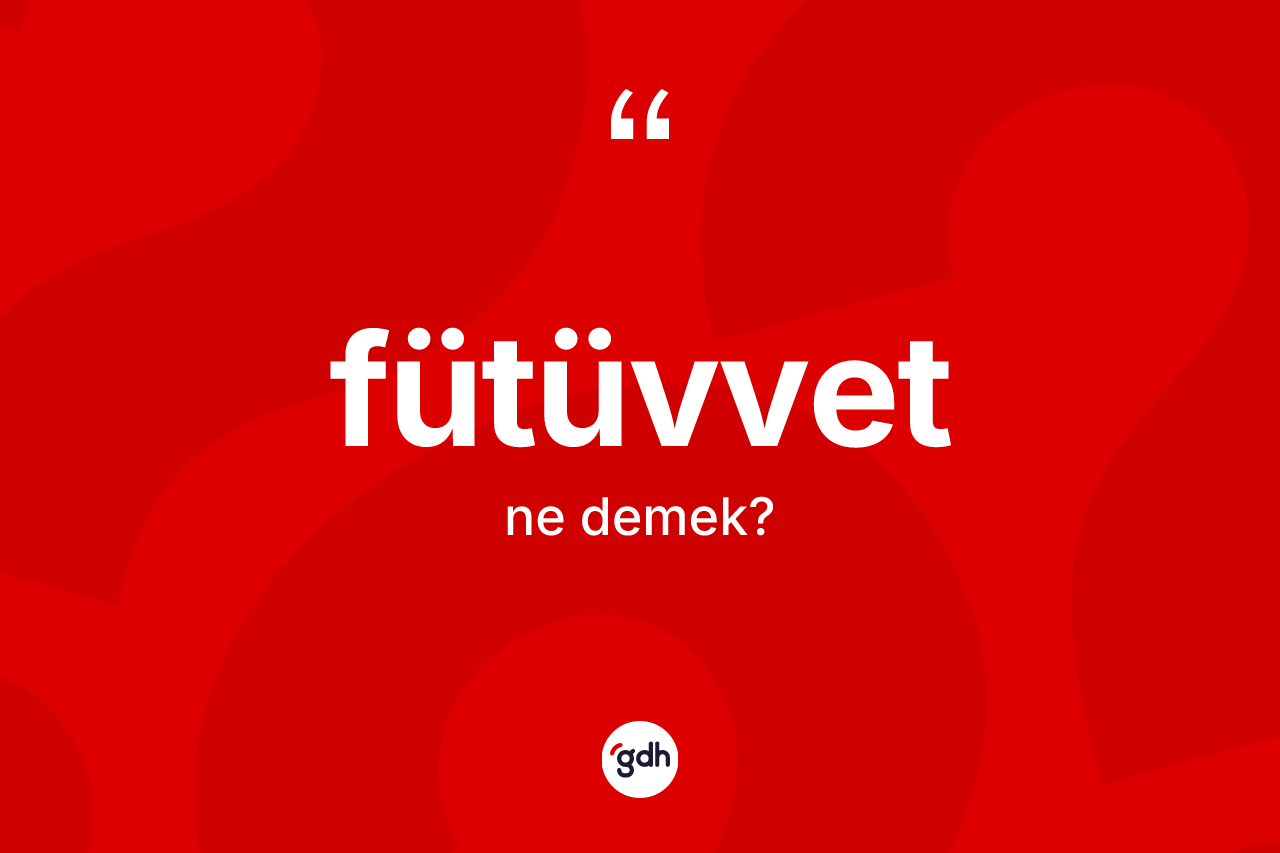 Fütüvvet kelimesinin anlamı nedir? Fütüvvetin kısaca tanımı nedir?