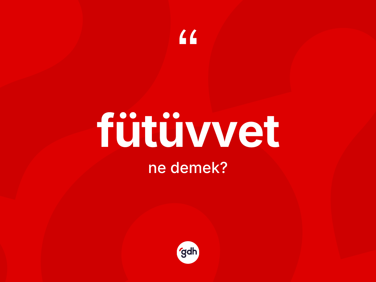 Fütüvvet kelimesinin anlamı nedir? Fütüvvetin kısaca tanımı nedir?