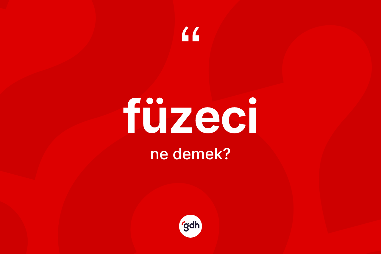 Füzeci kelimesi ne demek? Füzecinin kısaca tanımı nedir?