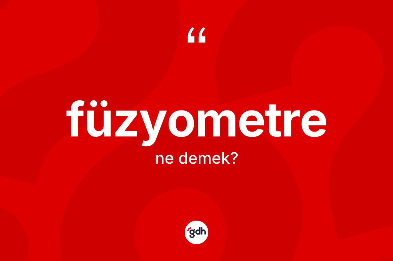 Füzyometre kelimesinin tanımı nedir? Füzyometre kelimesinin kaç farklı anlamı var?