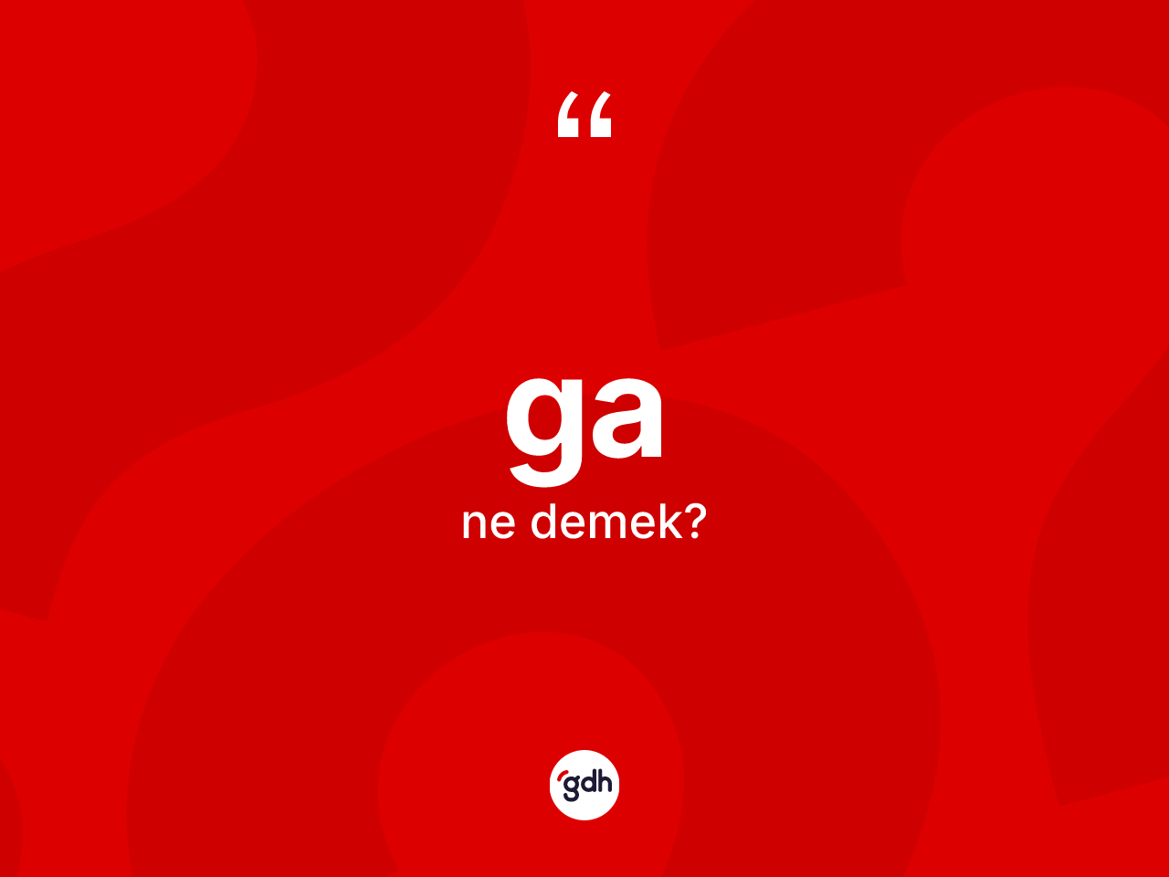 Ga kelimesinin tanımı nedir? Ganın halk arasındaki kullanımı nasıldır?