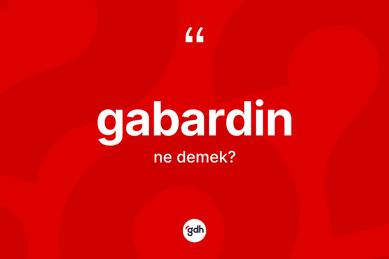 Gabardin kelimesi ne demek? Gabardinin kısaca tanımı nedir?