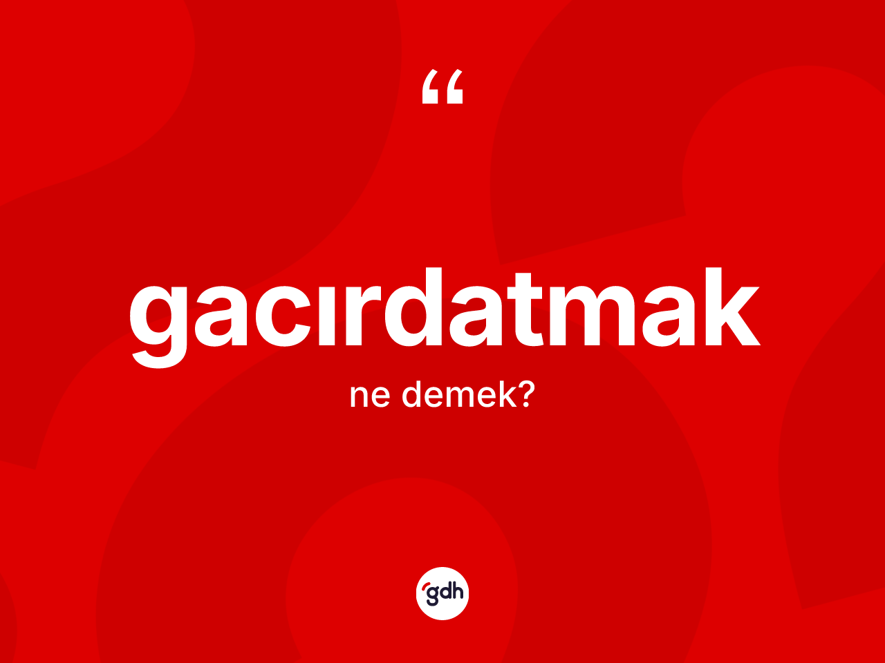 Gacırdatmak nedir? Gacırdatmağın kısaca tanımı nedir?