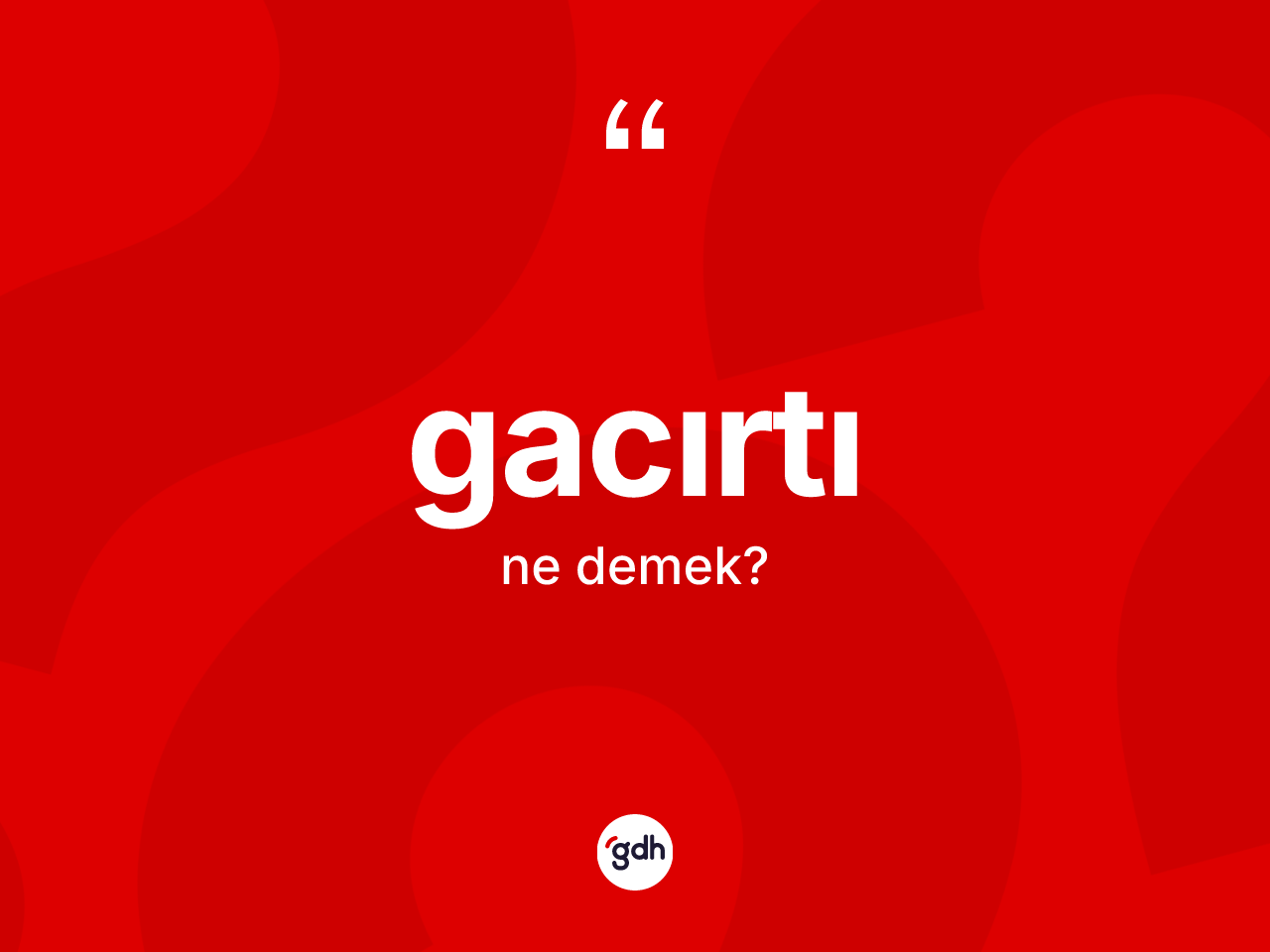 Gacırtı kelimesinin sözlükteki tanımı nedir? Gacırtının halk arasındaki kullanımı nasıldır?