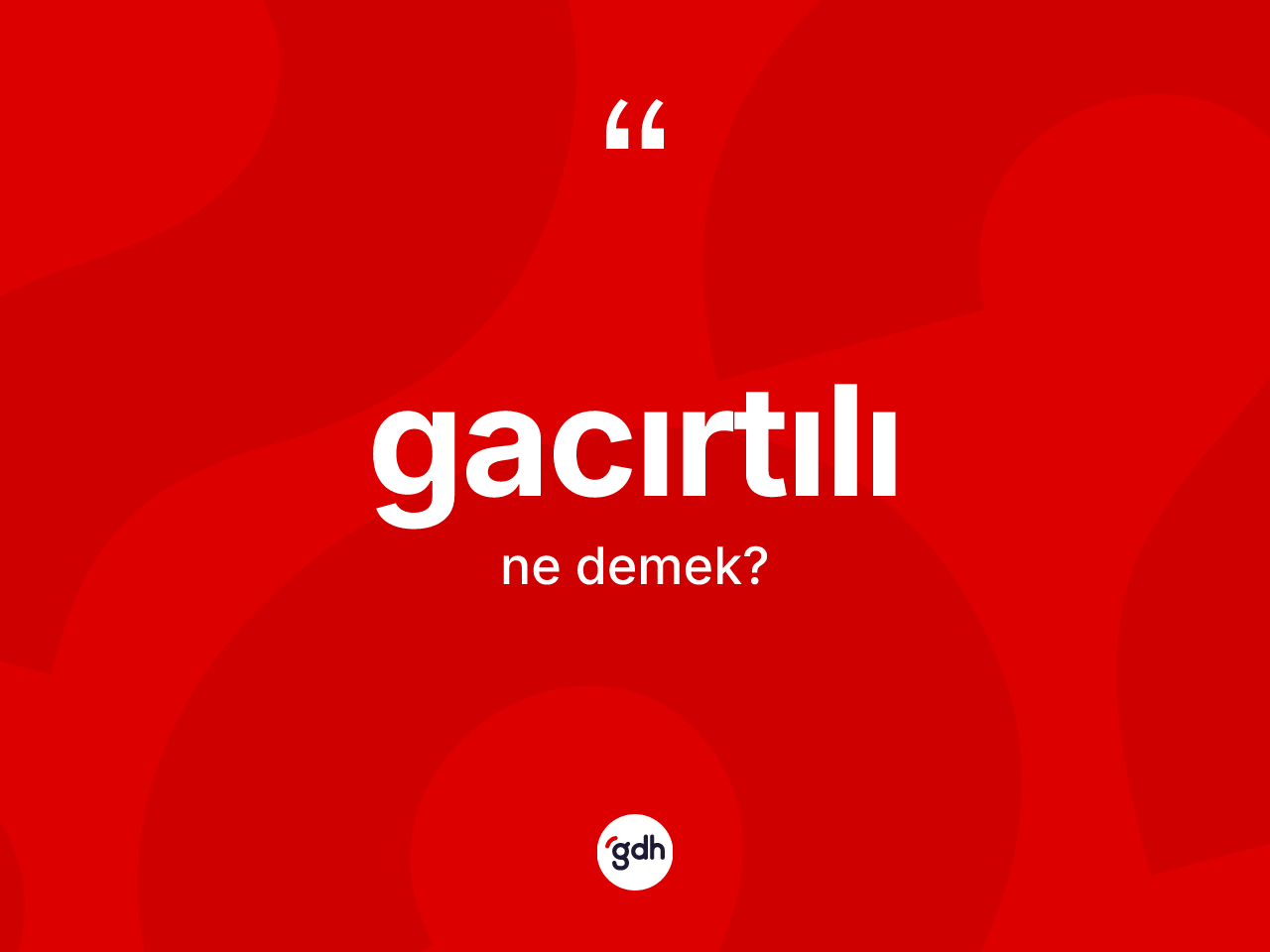 Gacırtılı kelimesinin sözlükteki tanımı nedir? Gacırtılının TDK'ya göre anlamı nedir?