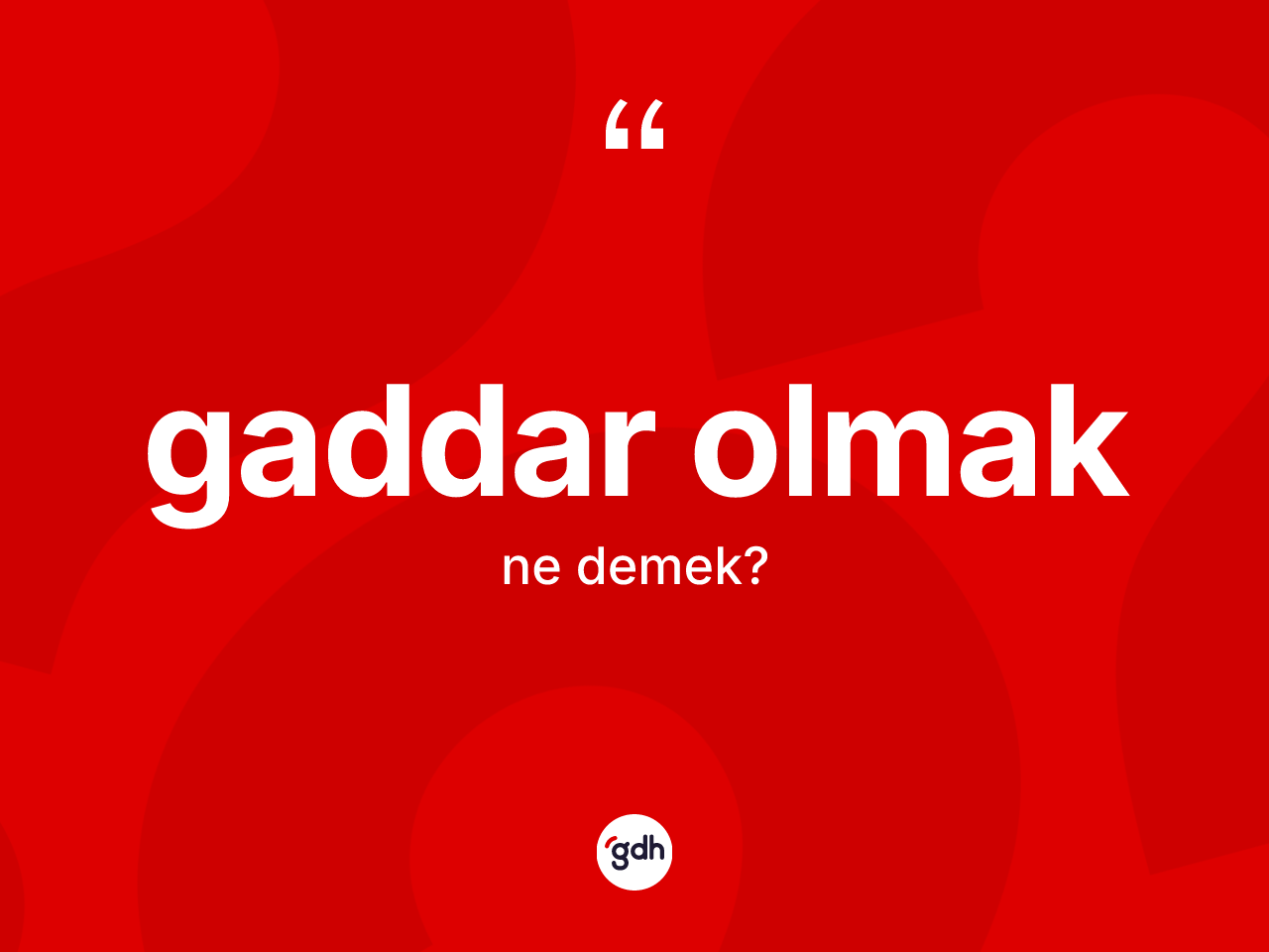 Gaddar olmak ifadesinin sözlükteki anlamı nedir? Gaddar olmak ifadesi nerede kullanılır?