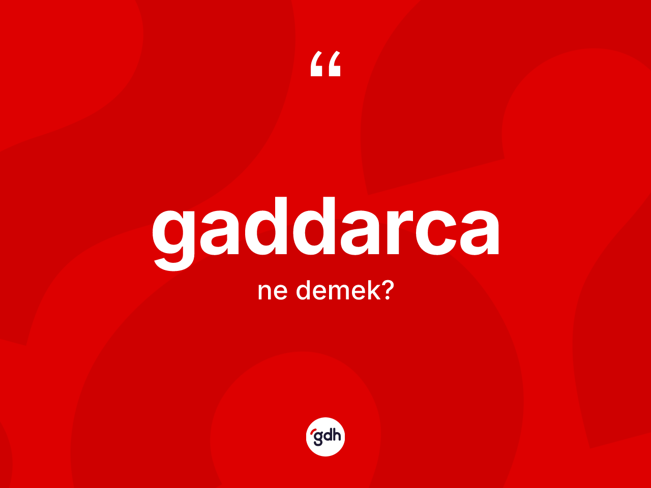 Gaddarca kelimesi ne demek? Gaddarca kelimesinin TDK'ya göre açıklaması nedir?