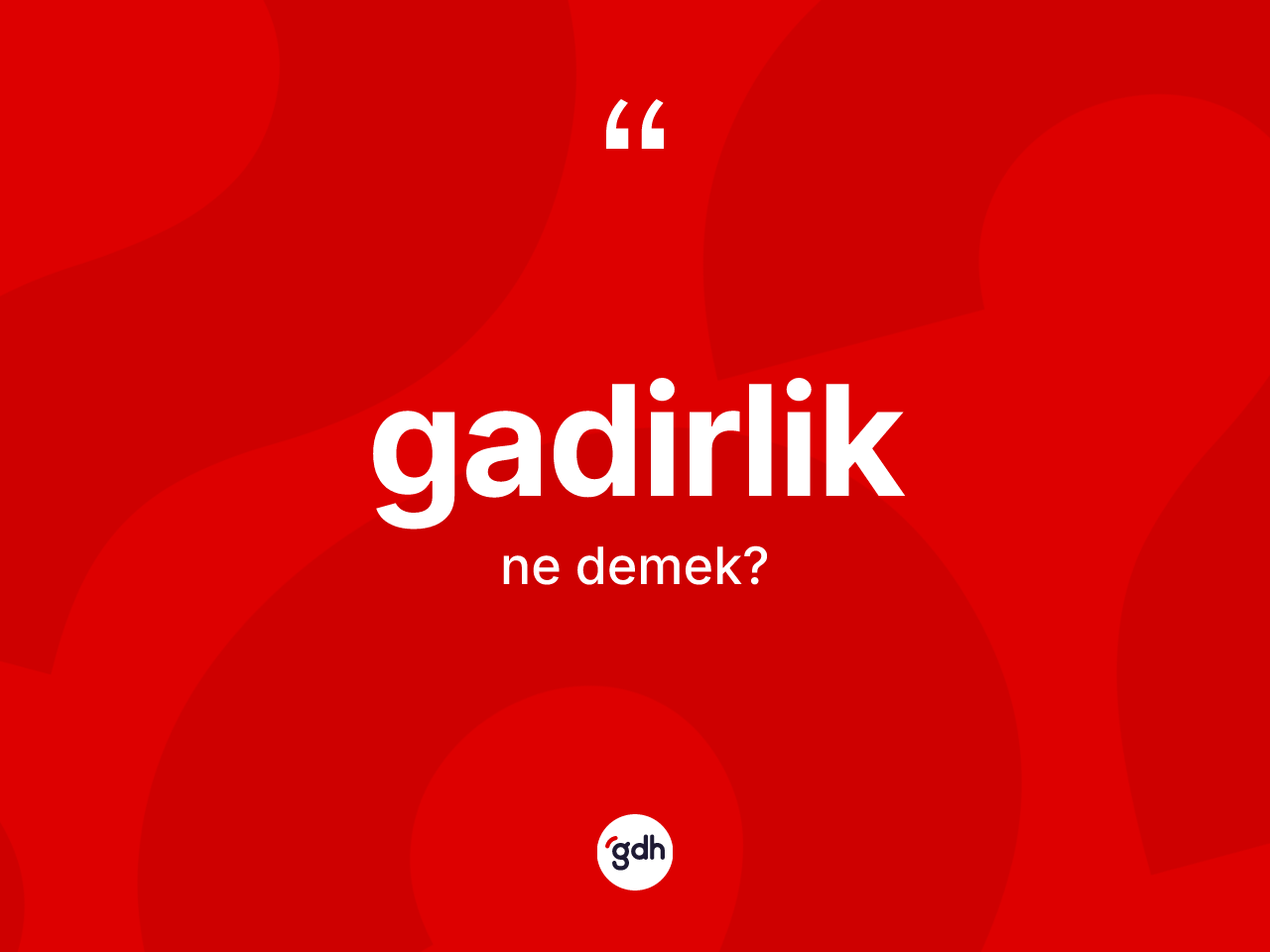 Gadirlik kelimesinin tanımı nedir? Gadirliğin TDK'ya göre anlamı nedir?