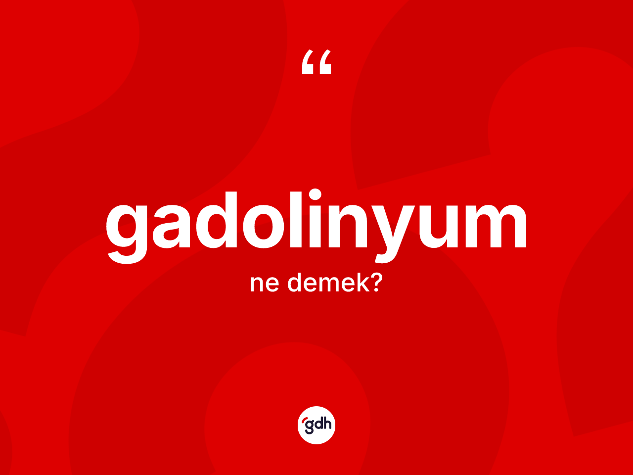 Gadolinyum kelimesi ne anlama gelir? Gadolinyumun sözlükteki anlamı nedir?