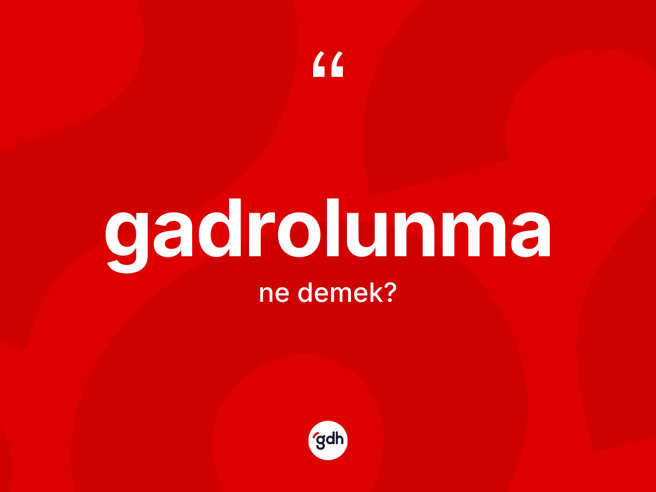 Gadrolunma kelimesi ne anlama gelir? Gadrolunma kelimesinin kaç farklı anlamı var?