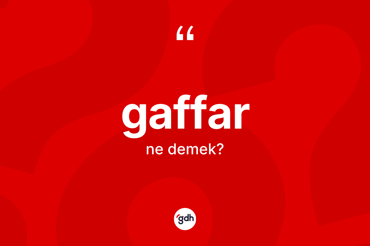 Gaffar kelimesi ne anlama gelir? Gaffarın halk arasındaki kullanımı nasıldır?