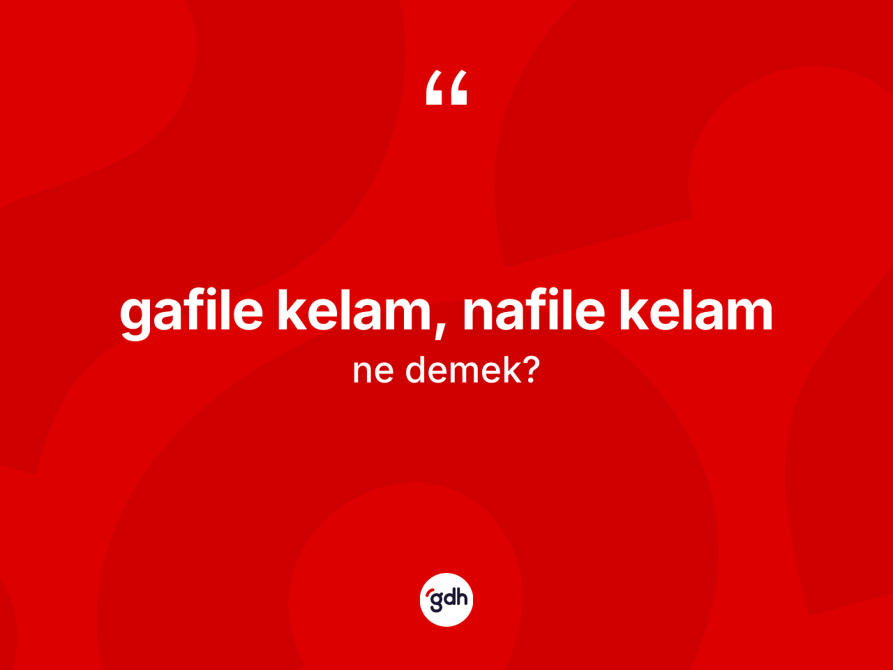 Gafile kelam, nafile kelam sözü ne demek? Gafile kelam, nafile kelam sözünün TDK'ya göre anlamı nedir?