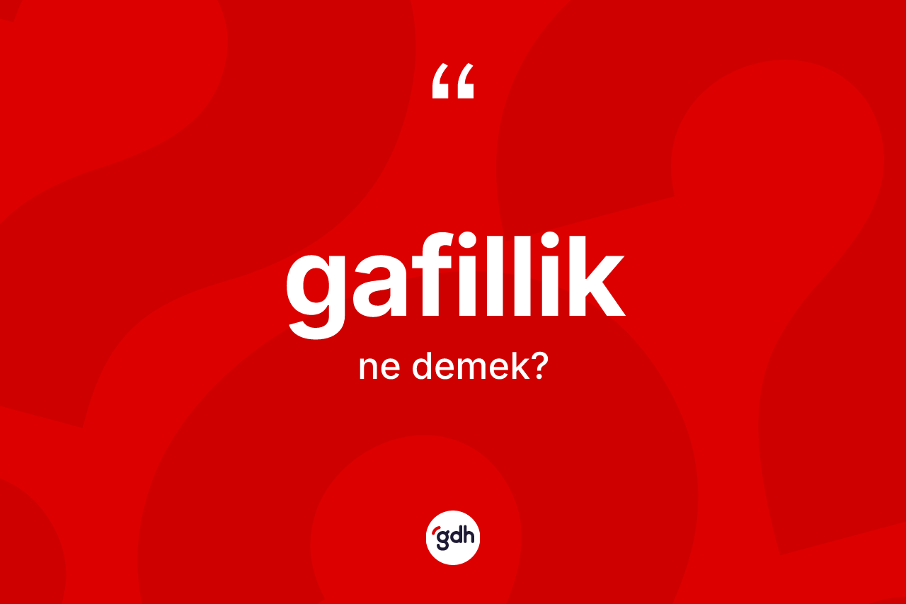 Gafillik kelimesi nedir? Gafillik kelimesinin özellikleri nelerdir?