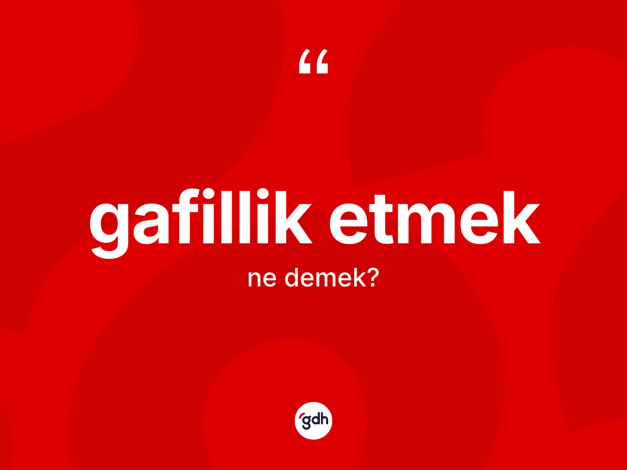 Gafillik etmek ifadesinin kısaca tanımı nedir? Gafillik etmek ifadesinin TDK açıklaması nedir?