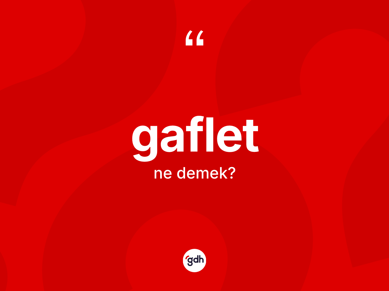 Gaflet kelimesinin tanımı nedir? Gafletin TDK'ya göre anlamı nedir?