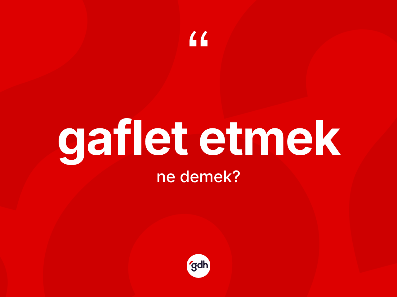 Gaflet etmek ifadesinin sözlükteki anlamı nedir? Gaflet etmek ifadesi nerede kullanılır?