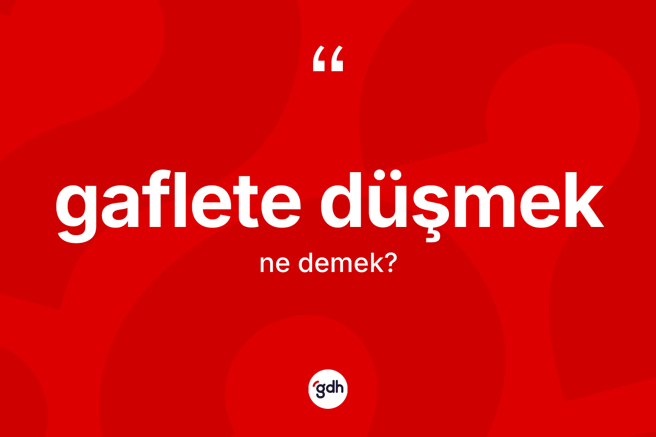 Gaflete düşmek sözü ne anlama gelir?