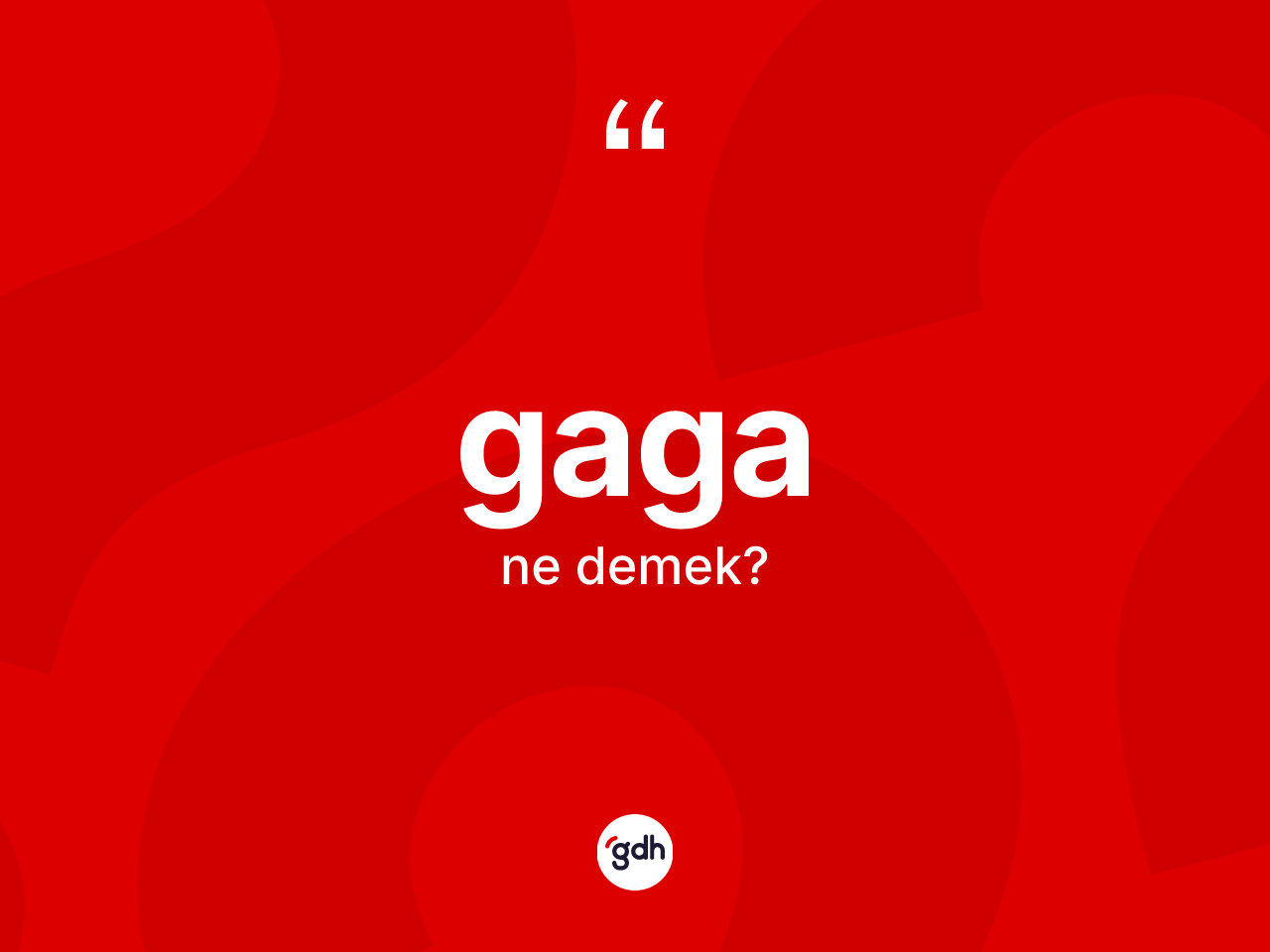 Gaga kelimesi ne anlama gelir? Gaganın sözlükteki anlamı nedir?