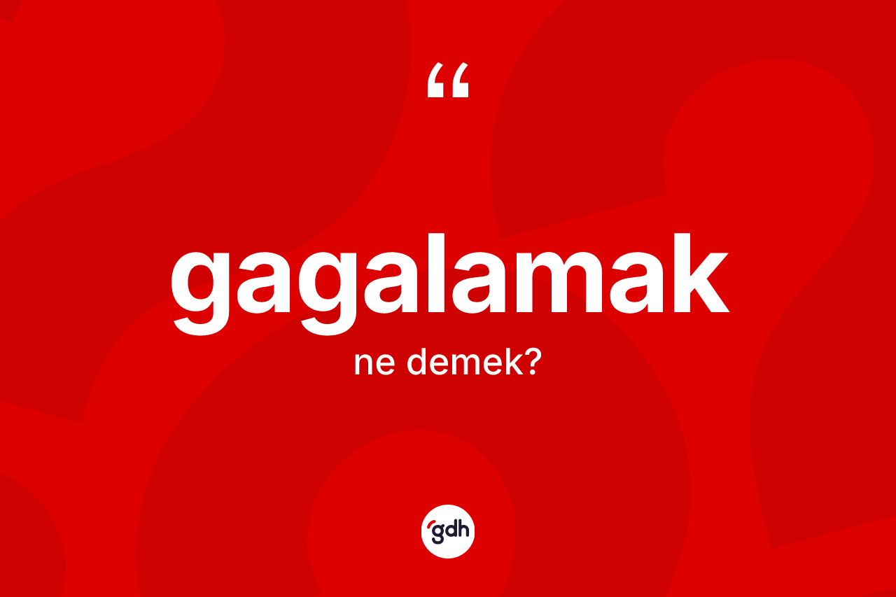 Gagalamak kelimesi ne anlama gelir? Gagalamağın halk arasındaki kullanımı nasıldır?