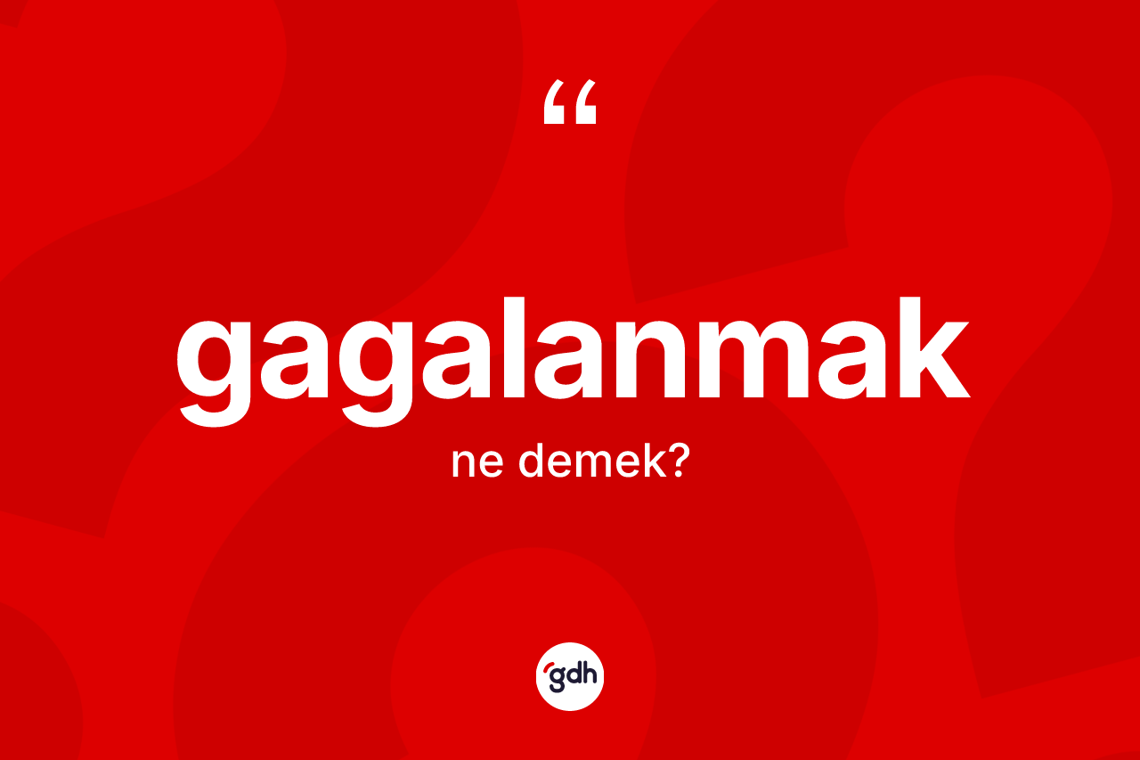 Gagalanmak nedir?