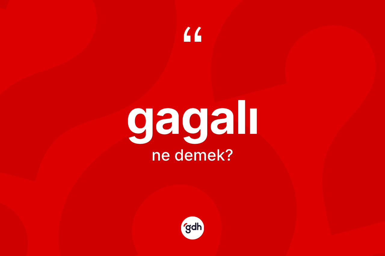 Gagalı kelimesinin anlamı nedir? Gagalı kelimesinin kaç farklı anlamı var?