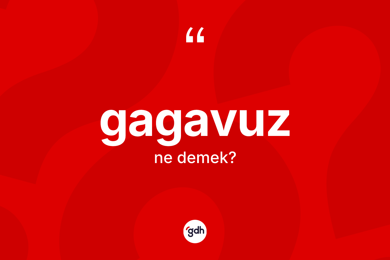 Gagavuz kelimesinin anlamı nedir?