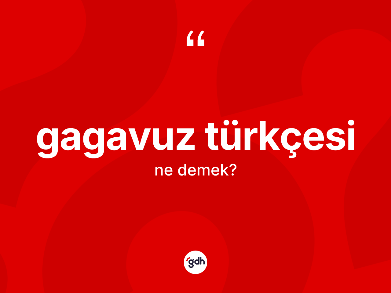 Gagavuz Türkçesi ne demek? Gagavuz Türkçesinin TDK'ya göre anlamı nedir?