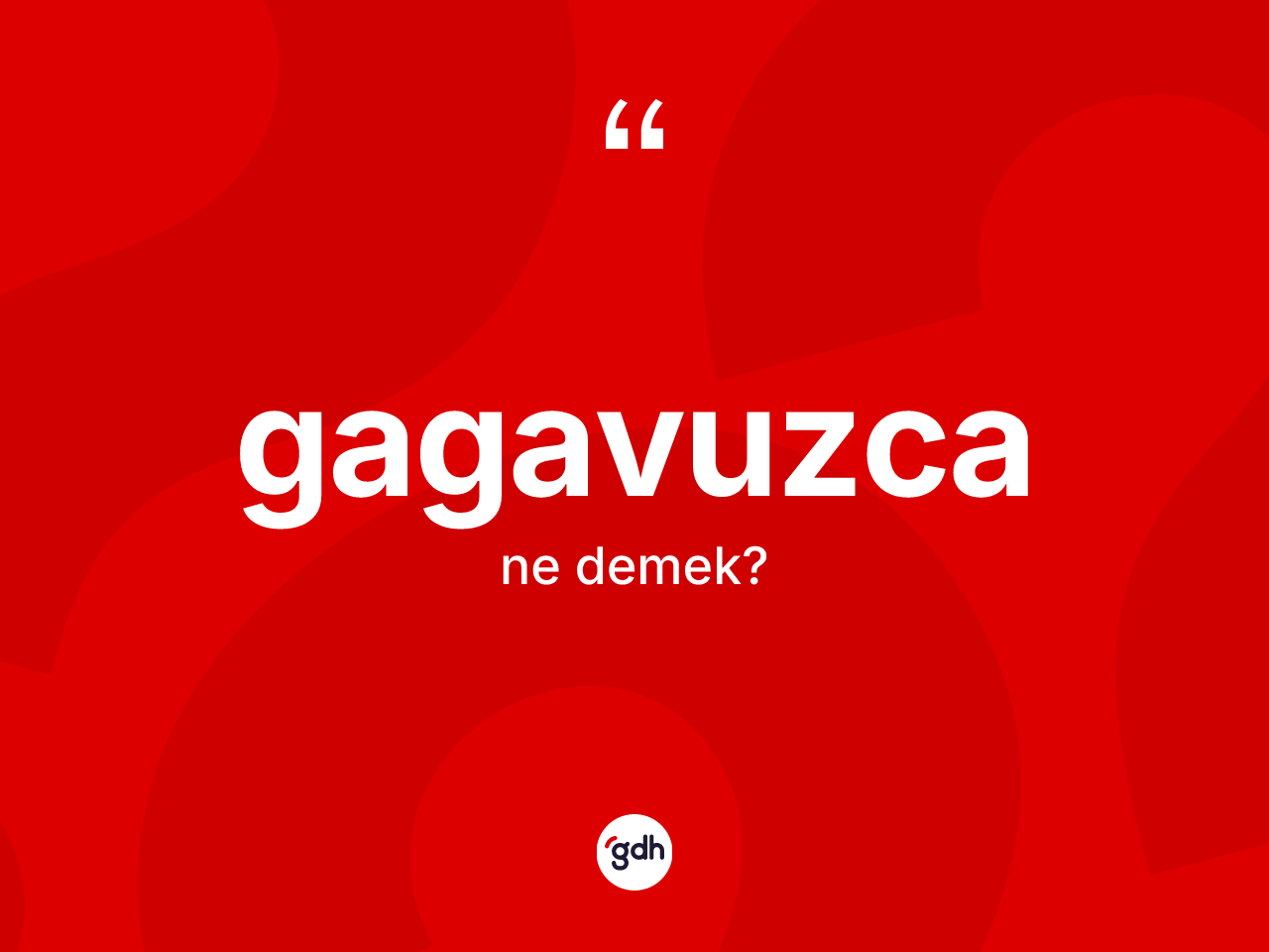 Gagavuzca ne anlama gelir? Gagavuzca'nın TDK'ya göre anlamı nedir?