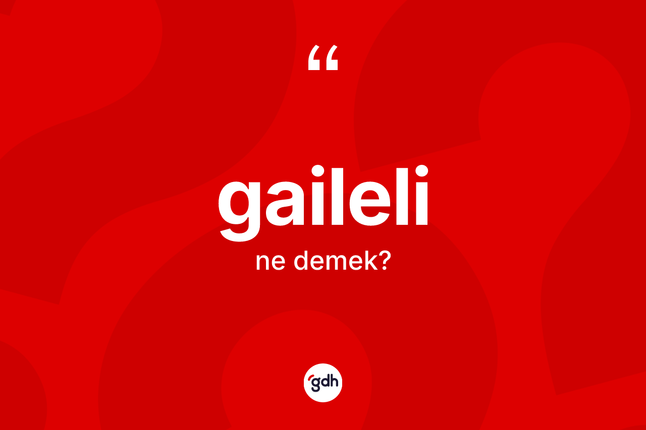 Gaileli kelimesinin tanımı nedir?
