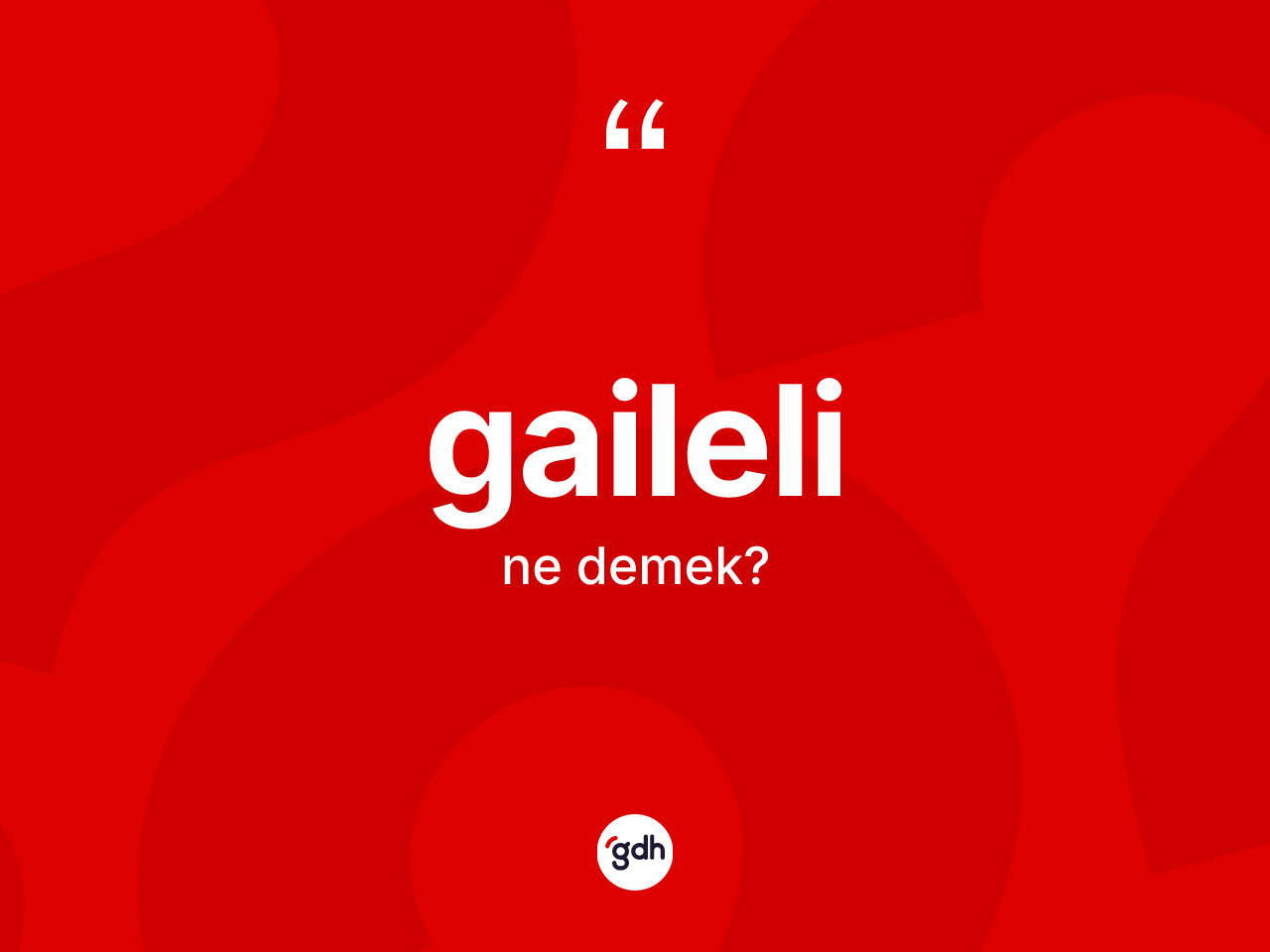 Gaileli kelimesinin tanımı nedir? Gailelinin TDK'ya göre anlamı nedir?