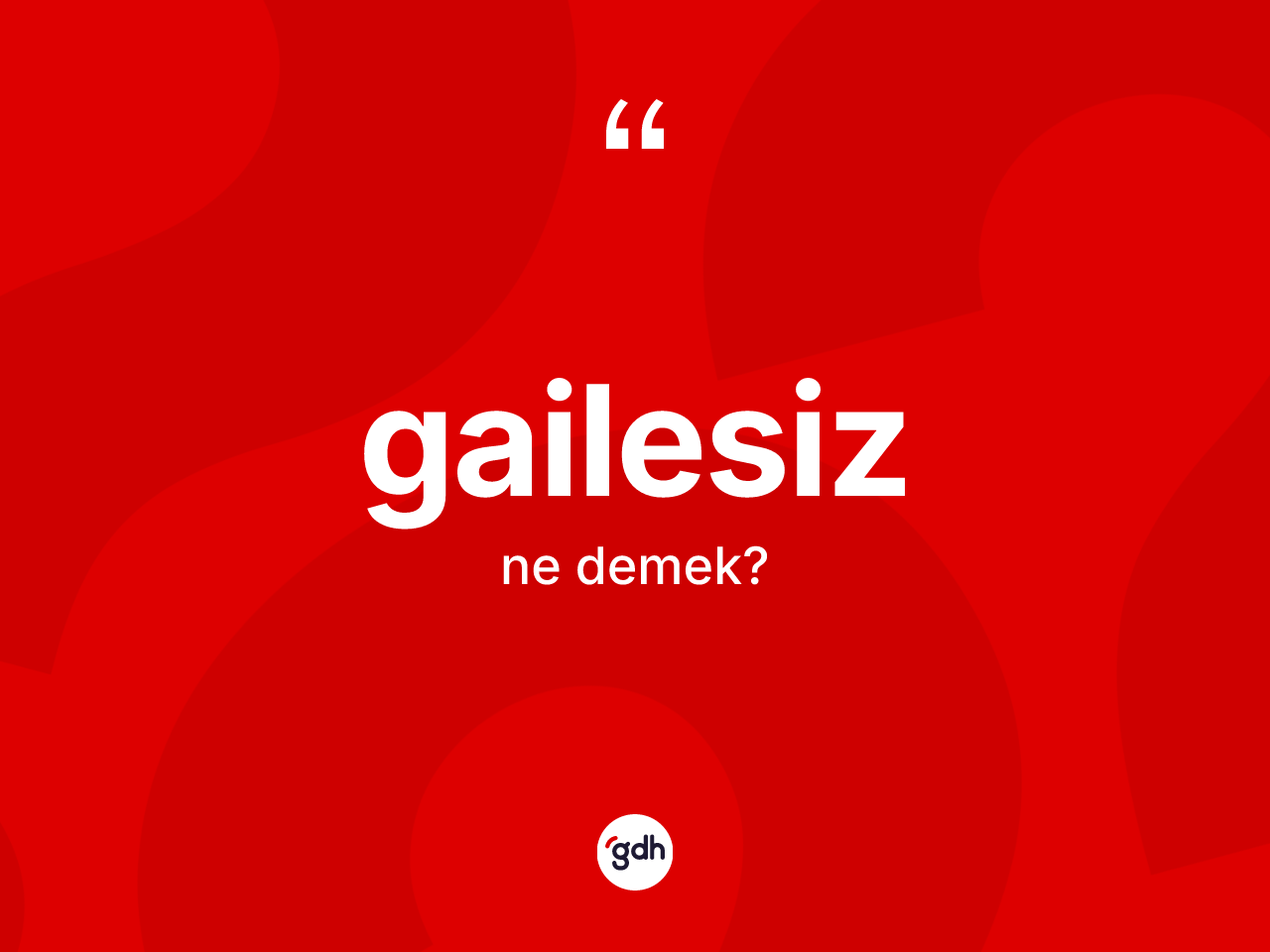 Gailesiz kelimesinin anlamı nedir? Gailesizin sözlükteki anlamı nedir?