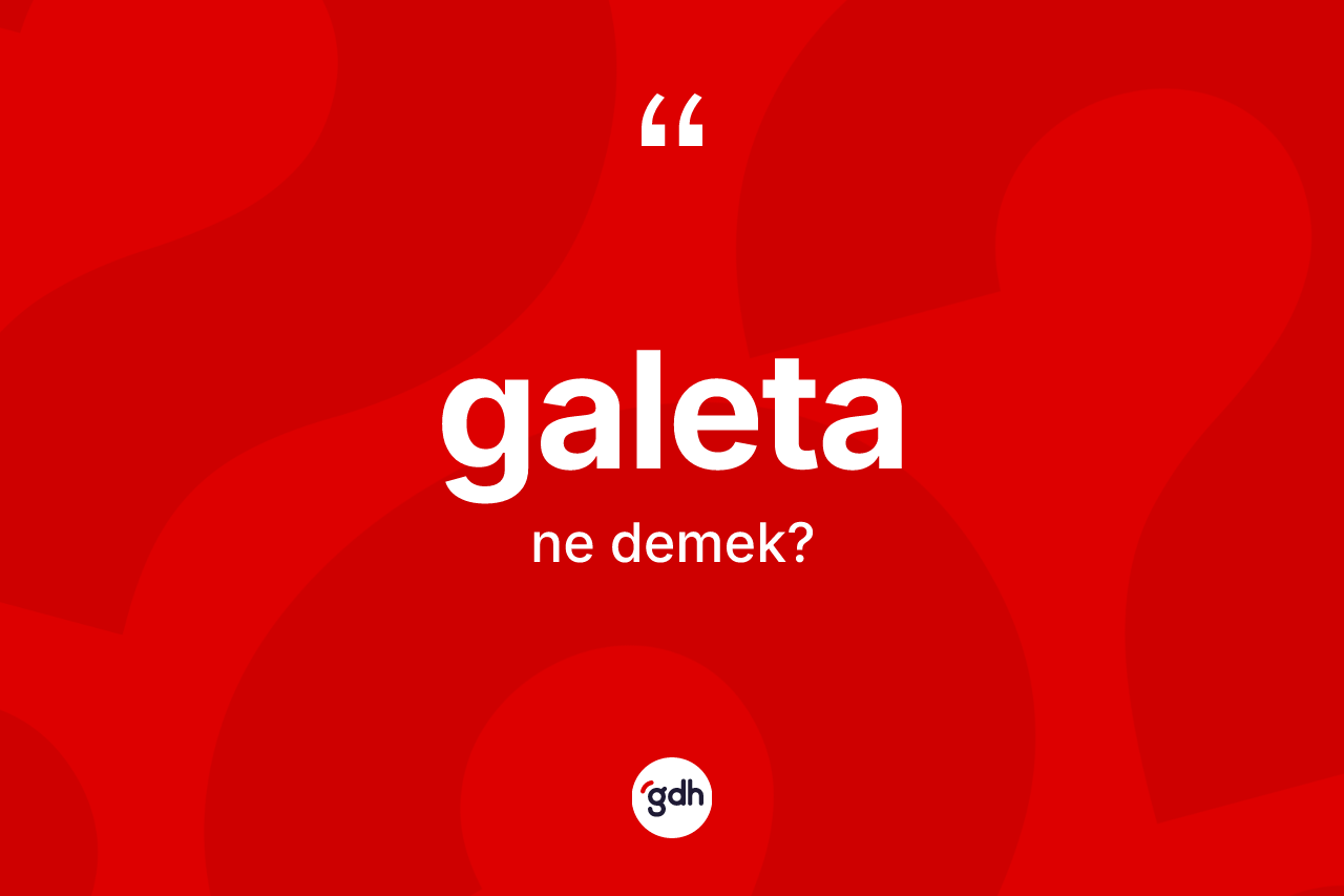 Galeta nedir? Galeta kelimesinin TDK'ya göre açıklaması nedir?