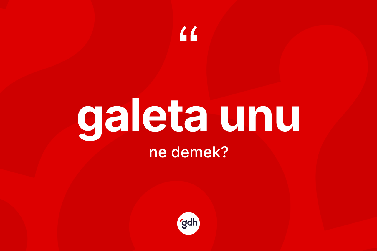 Galeta unu kelimesi ne demek? Galeta ununun TDK'ya göre anlamı nedir?